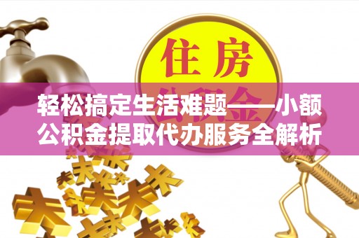 屏东轻松搞定生活难题——小额公积金提取代办服务全解析