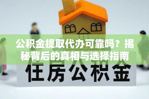 屏东公积金提取代办可靠吗？揭秘背后的真相与选择指南