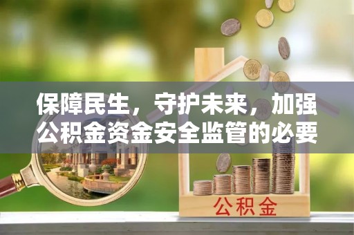屏东保障民生，守护未来，加强公积金资金安全监管的必要性与实践