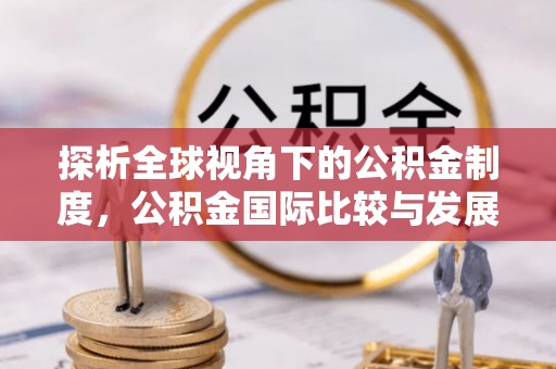 屏东探析全球视角下的公积金制度，公积金国际比较与发展趋势