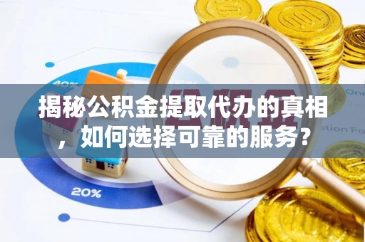 屏东揭秘公积金提取代办的真相，如何选择可靠的服务？