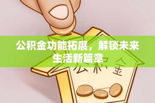 屏东公积金功能拓展，解锁未来生活新篇章
