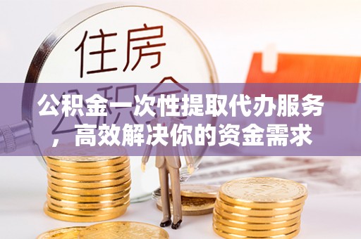 屏东公积金一次性提取代办服务，高效解决你的资金需求