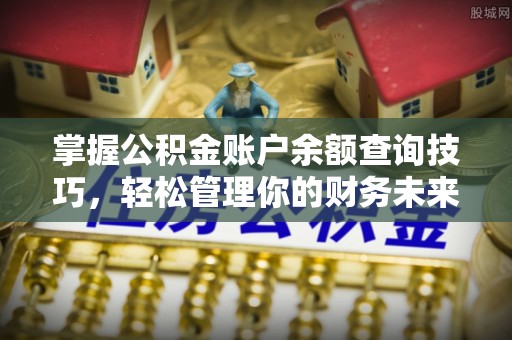 屏东掌握公积金账户余额查询技巧，轻松管理你的财务未来