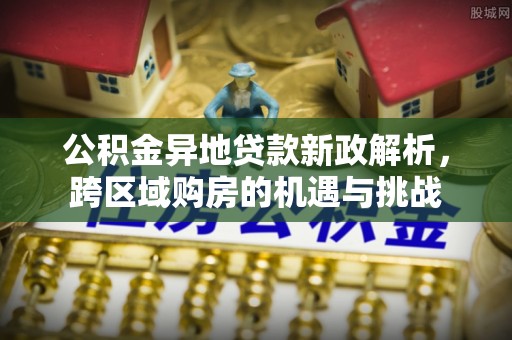 屏东公积金异地贷款新政解析，跨区域购房的机遇与挑战