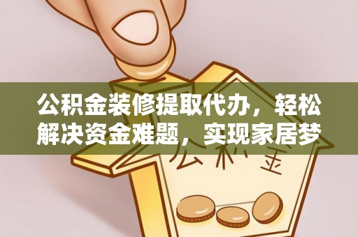 屏东公积金装修提取代办，轻松解决资金难题，实现家居梦想