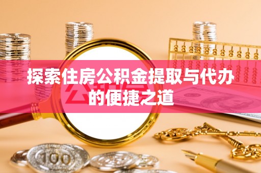 屏东探索住房公积金提取与代办的便捷之道