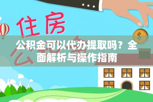 屏东公积金可以代办提取吗？全面解析与操作指南