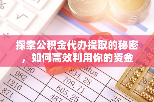 屏东探索公积金代办提取的秘密，如何高效利用你的资金