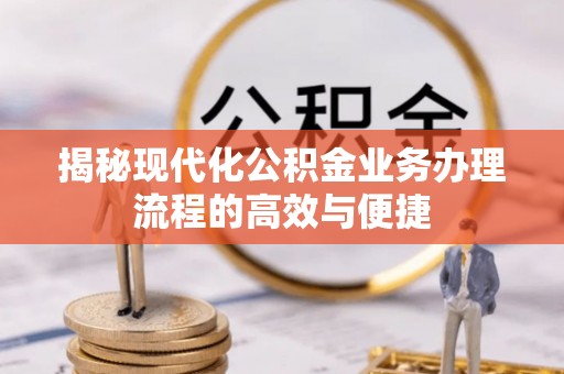 屏东揭秘现代化公积金业务办理流程的高效与便捷