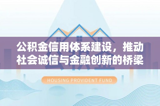 屏东公积金信用体系建设，推动社会诚信与金融创新的桥梁