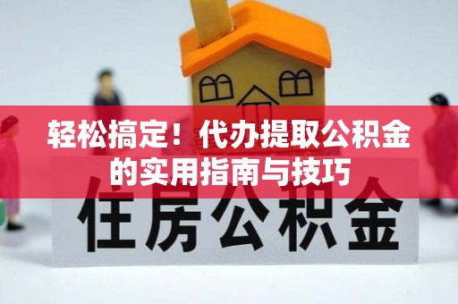 屏东轻松搞定！代办提取公积金的实用指南与技巧
