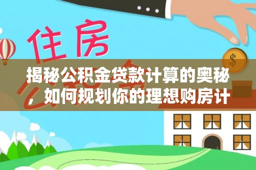 屏东揭秘公积金贷款计算的奥秘，如何规划你的理想购房计划