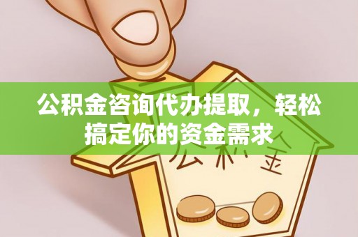 屏东公积金咨询代办提取，轻松搞定你的资金需求