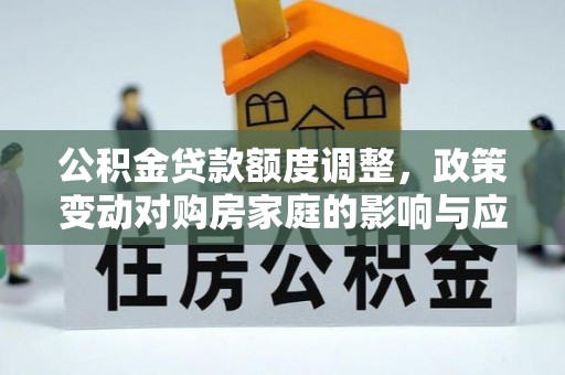 屏东公积金贷款额度调整，政策变动对购房家庭的影响与应对策略
