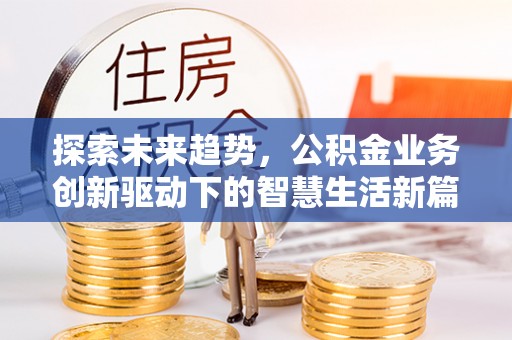 屏东探索未来趋势，公积金业务创新驱动下的智慧生活新篇章