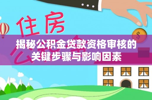 屏东揭秘公积金贷款资格审核的关键步骤与影响因素