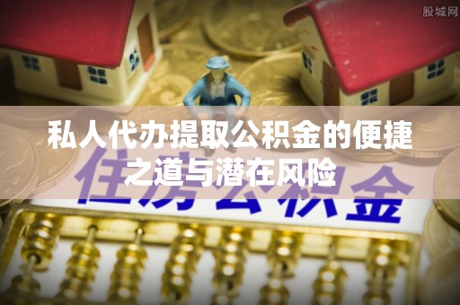 屏东私人代办提取公积金的便捷之道与潜在风险