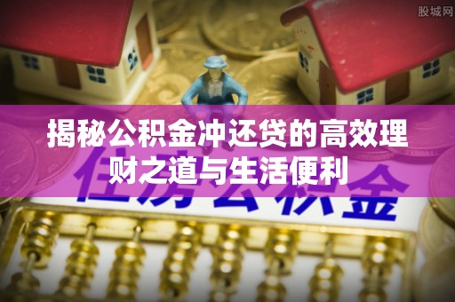 屏东揭秘公积金冲还贷的高效理财之道与生活便利