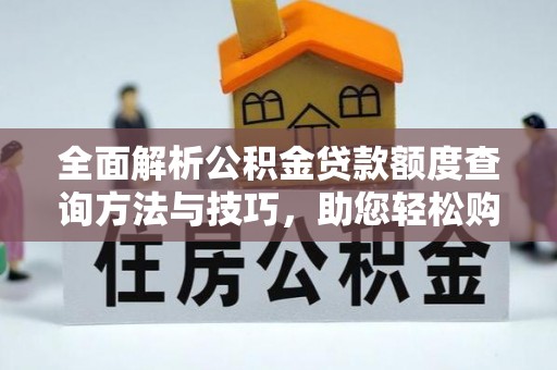 屏东全面解析公积金贷款额度查询方法与技巧，助您轻松购房