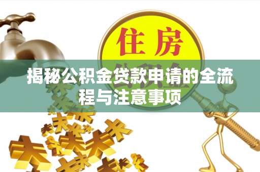 屏东揭秘公积金贷款申请的全流程与注意事项