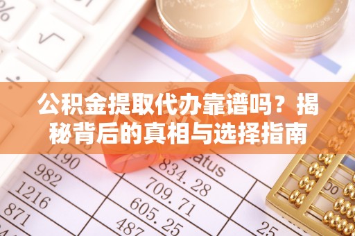 屏东公积金提取代办靠谱吗？揭秘背后的真相与选择指南
