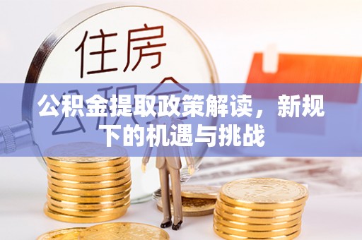 屏东公积金提取政策解读，新规下的机遇与挑战