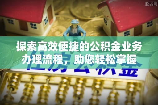 屏东探索高效便捷的公积金业务办理流程，助您轻松掌握