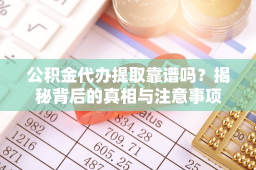 屏东公积金代办提取靠谱吗？揭秘背后的真相与注意事项