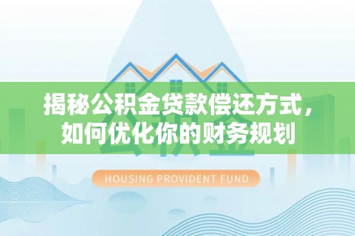 屏东揭秘公积金贷款偿还方式，如何优化你的财务规划