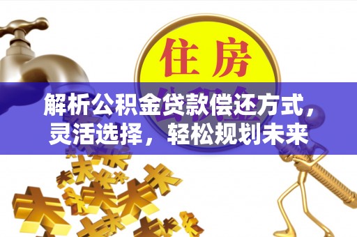 屏东解析公积金贷款偿还方式，灵活选择，轻松规划未来