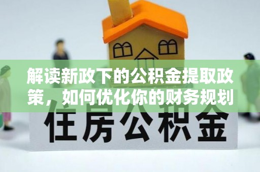 屏东解读新政下的公积金提取政策，如何优化你的财务规划