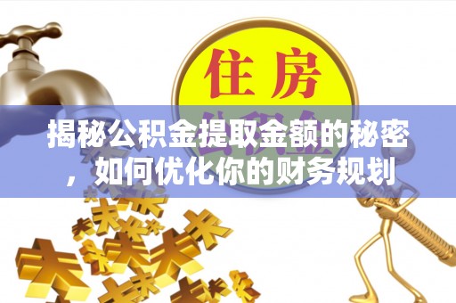 屏东揭秘公积金提取金额的秘密，如何优化你的财务规划
