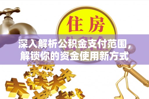 屏东深入解析公积金支付范围，解锁你的资金使用新方式