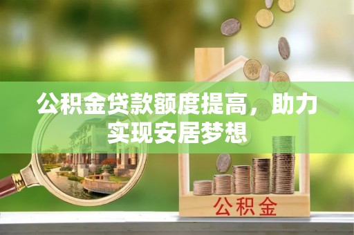 屏东公积金贷款额度提高，助力实现安居梦想