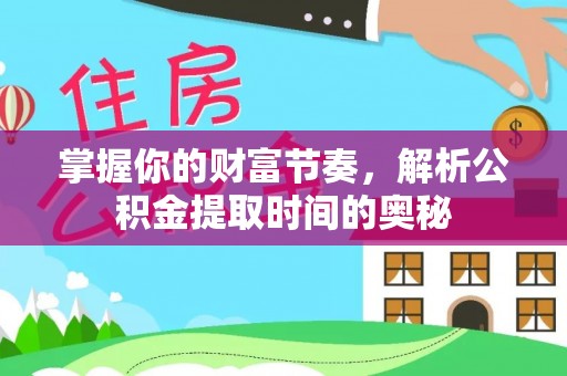 屏东掌握你的财富节奏，解析公积金提取时间的奥秘