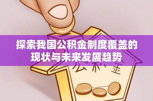 屏东探索我国公积金制度覆盖的现状与未来发展趋势
