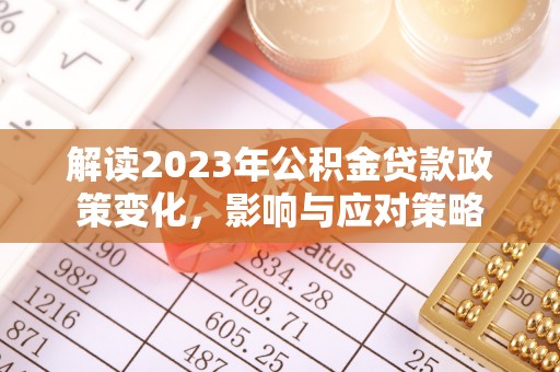 屏东解读2023年公积金贷款政策变化，影响与应对策略