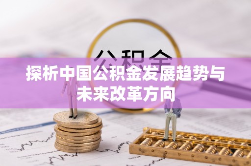 屏东探析中国公积金发展趋势与未来改革方向