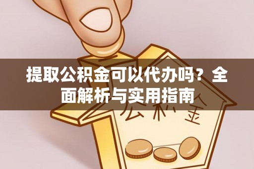屏东提取公积金可以代办吗？全面解析与实用指南