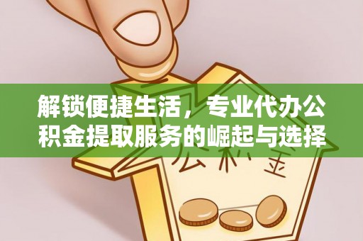 屏东解锁便捷生活，专业代办公积金提取服务的崛起与选择