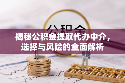 屏东揭秘公积金提取代办中介，选择与风险的全面解析
