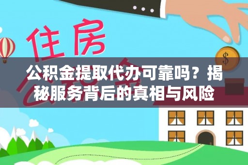 屏东公积金提取代办可靠吗？揭秘服务背后的真相与风险