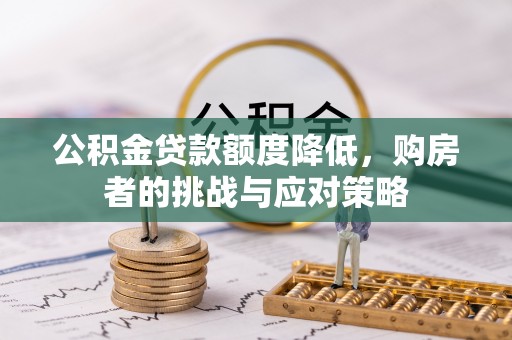 屏东公积金贷款额度降低，购房者的挑战与应对策略