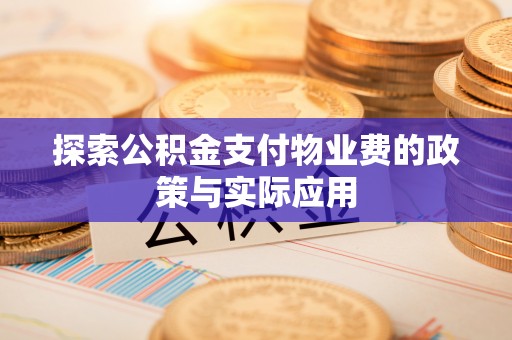屏东探索公积金支付物业费的政策与实际应用