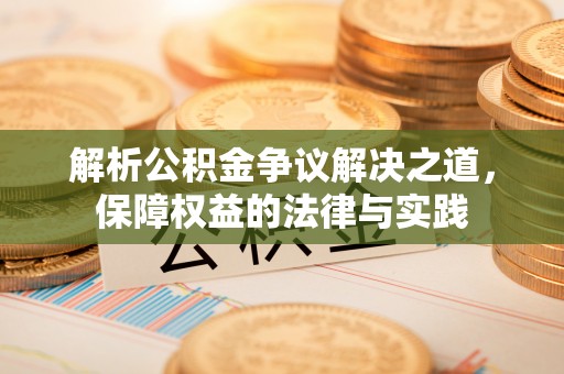 屏东解析公积金争议解决之道，保障权益的法律与实践