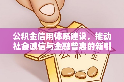 屏东公积金信用体系建设，推动社会诚信与金融普惠的新引擎