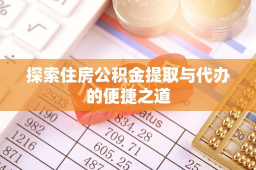 屏东探索住房公积金提取与代办的便捷之道