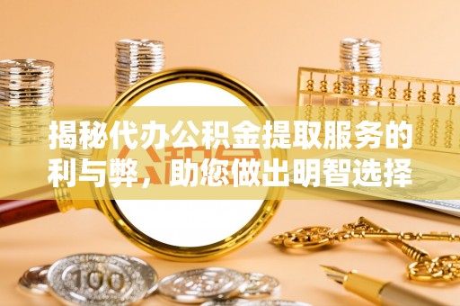 屏东揭秘代办公积金提取服务的利与弊，助您做出明智选择