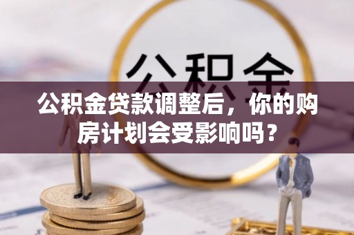 屏东公积金贷款调整后，你的购房计划会受影响吗？